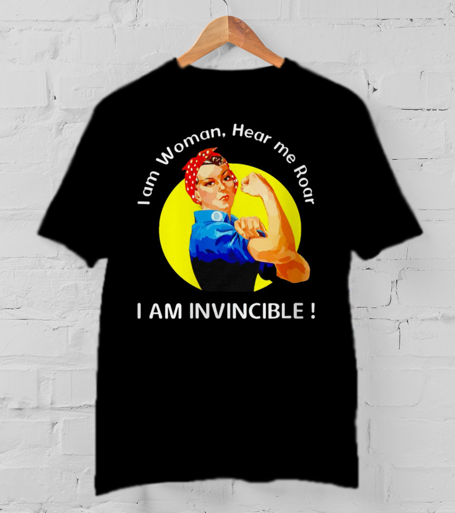 I Am Woman Hear Me Roar I Am Invincible Rosie The Riveter Empowerment T-Shirt