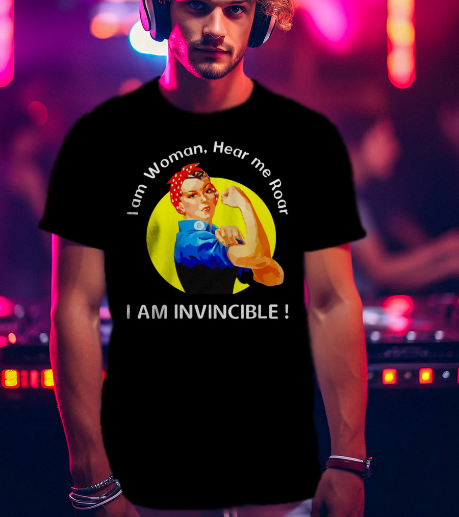 I Am Woman Hear Me Roar I Am Invincible Rosie The Riveter Empowerment T-Shirt