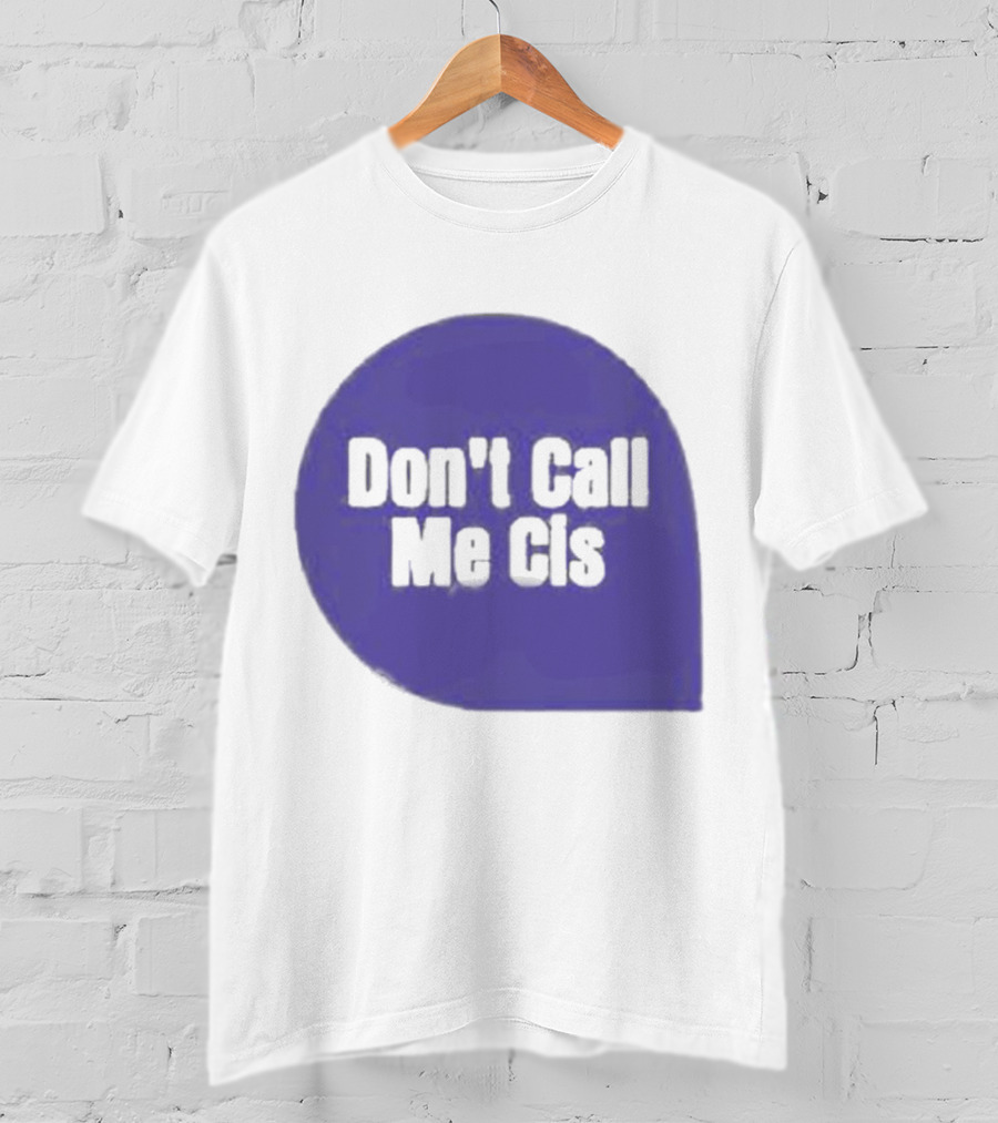 Don't Call Me Cis T-Shirt