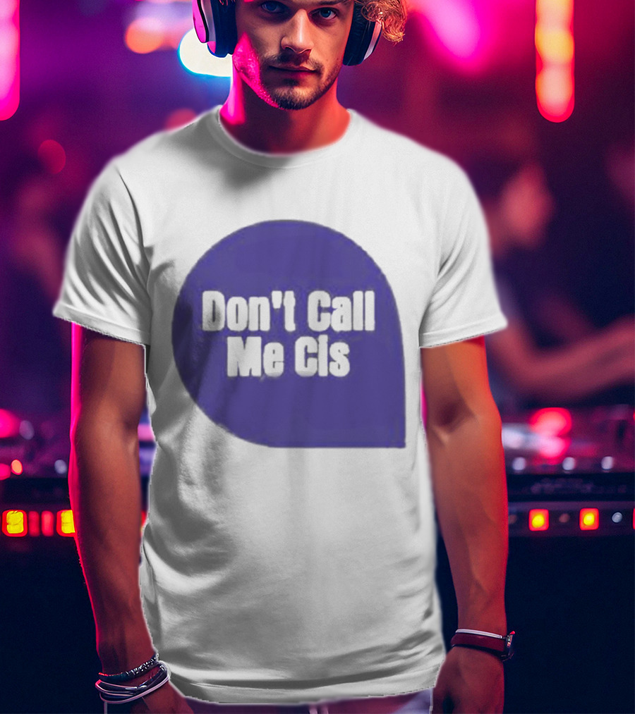 Don't Call Me Cis T-Shirt