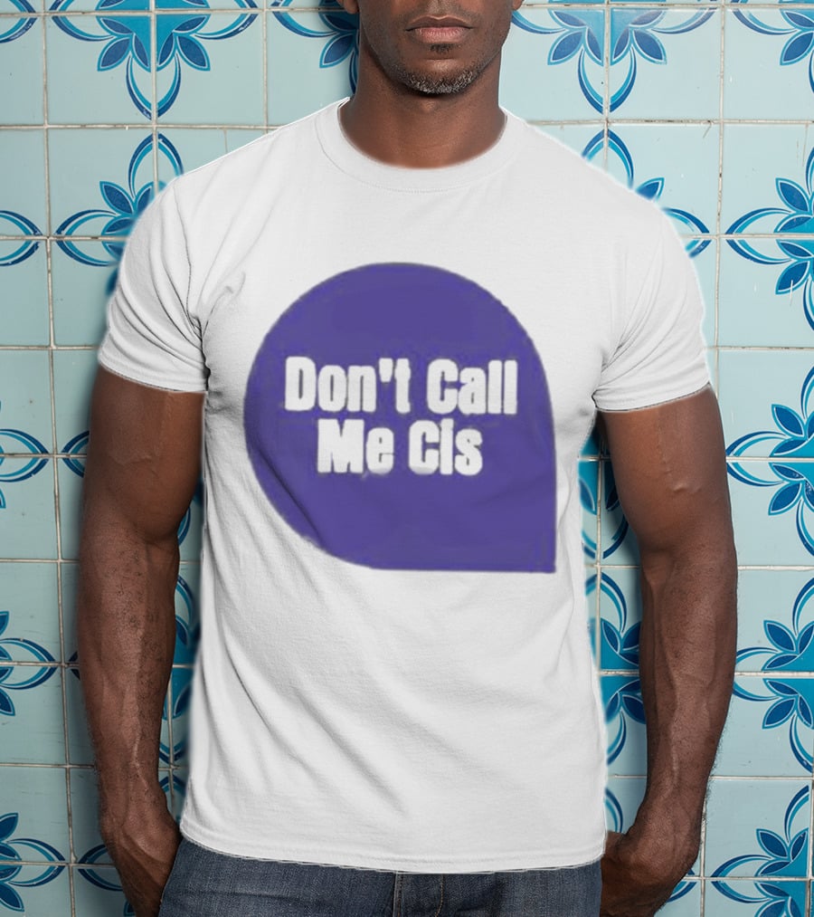 Don't Call Me Cis T-Shirt