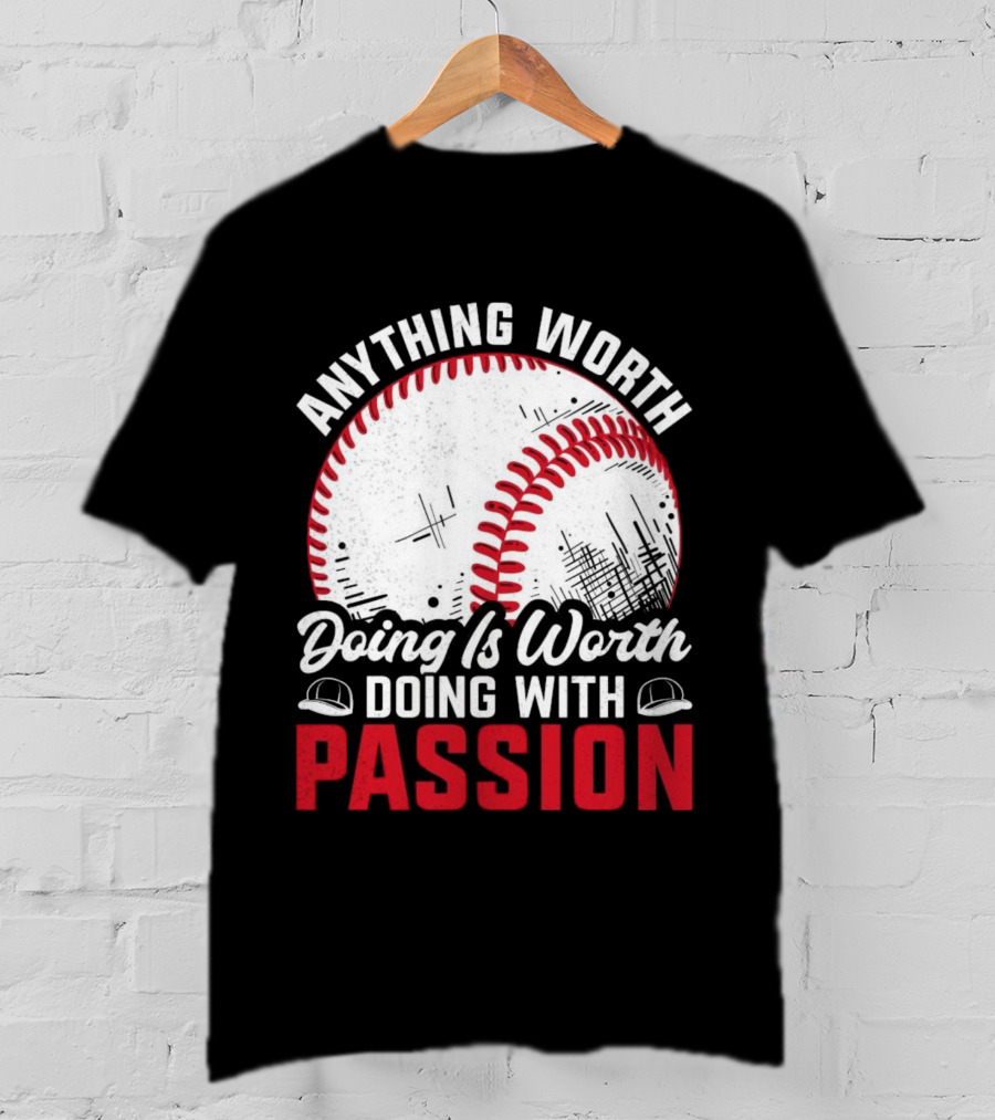 Anything Worth Doing Is Worth Doing With Passion Baseball T-Shirt