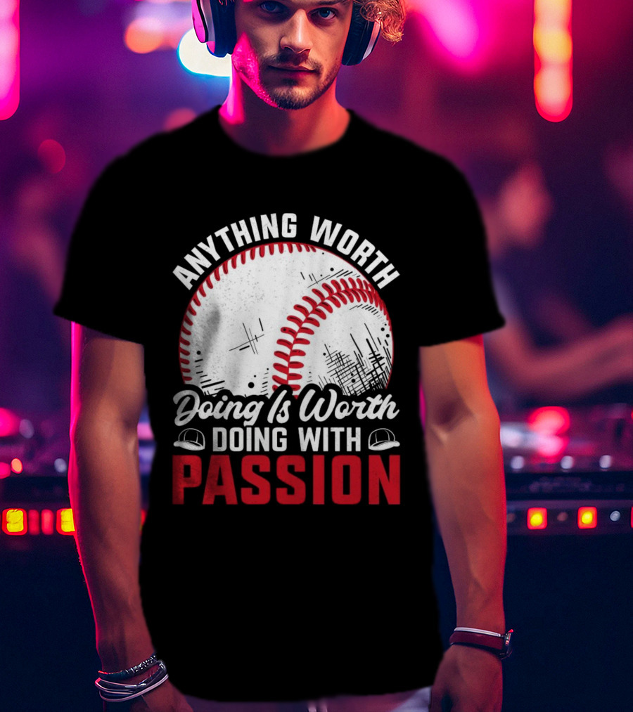 Anything Worth Doing Is Worth Doing With Passion Baseball T-Shirt