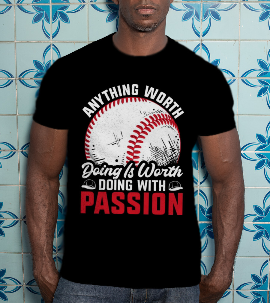 Anything Worth Doing Is Worth Doing With Passion Baseball T-Shirt