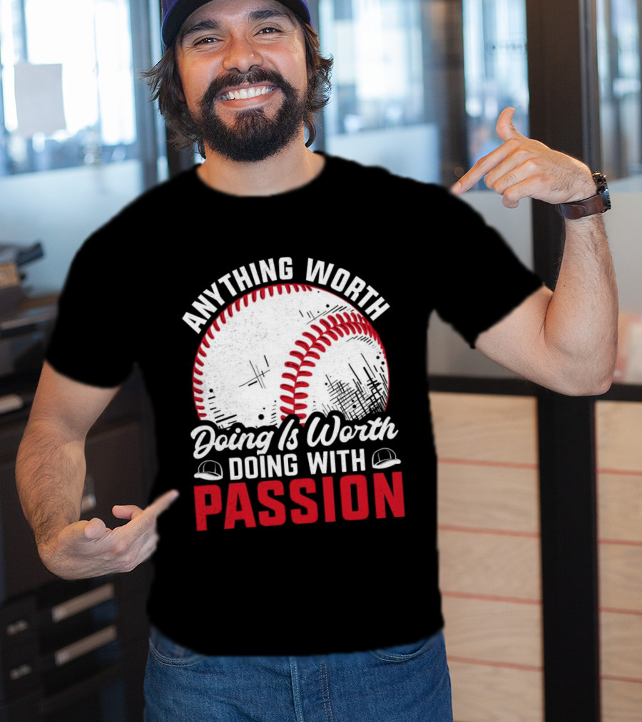 Anything Worth Doing Is Worth Doing With Passion Baseball T-Shirt