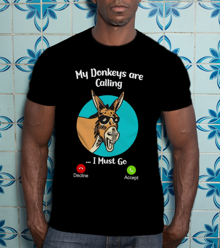 My Donkeys Are Calling Decline Accept I Must Go T-Shirt