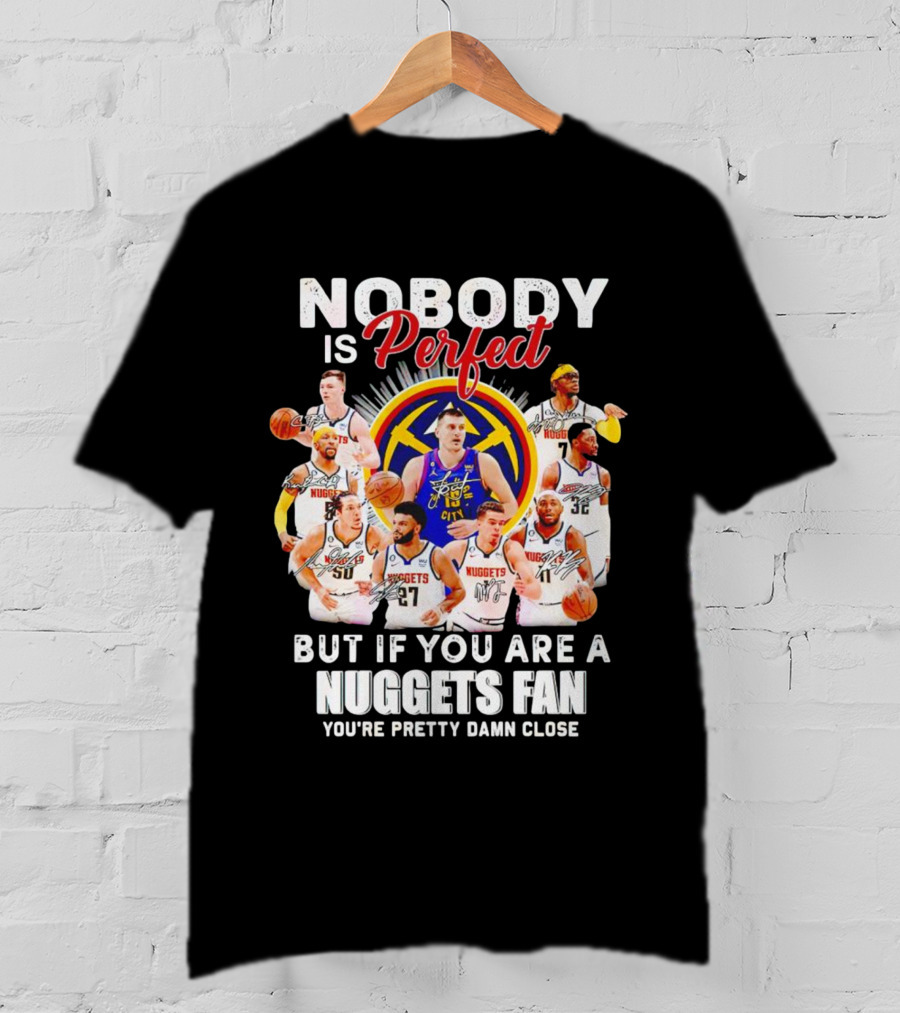Nobody Is Perfect But If You Are A Nuggets Fan You're Pretty Damn Close Denver Basketball Players T-Shirt