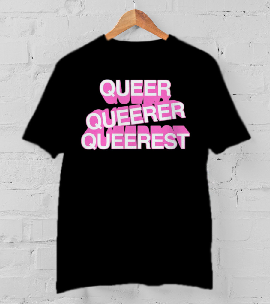 QUEER QUEERER QUEEREST T-Shirt