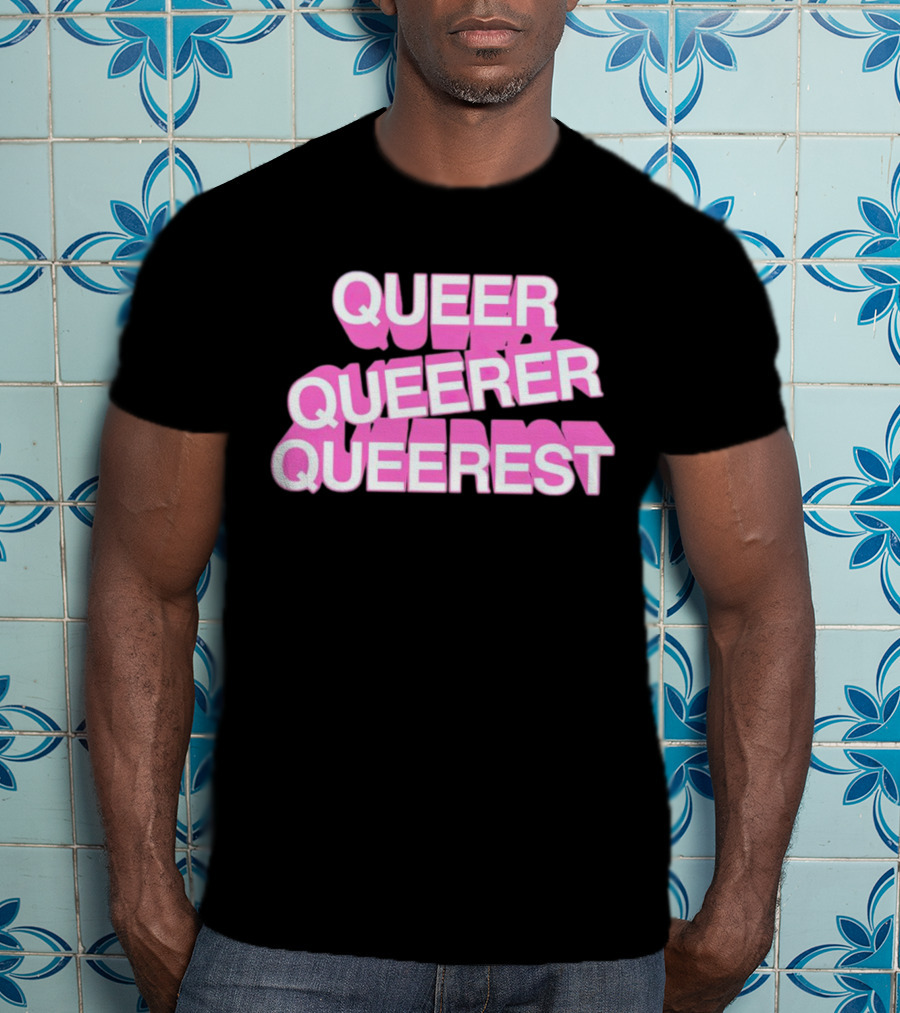 QUEER QUEERER QUEEREST T-Shirt