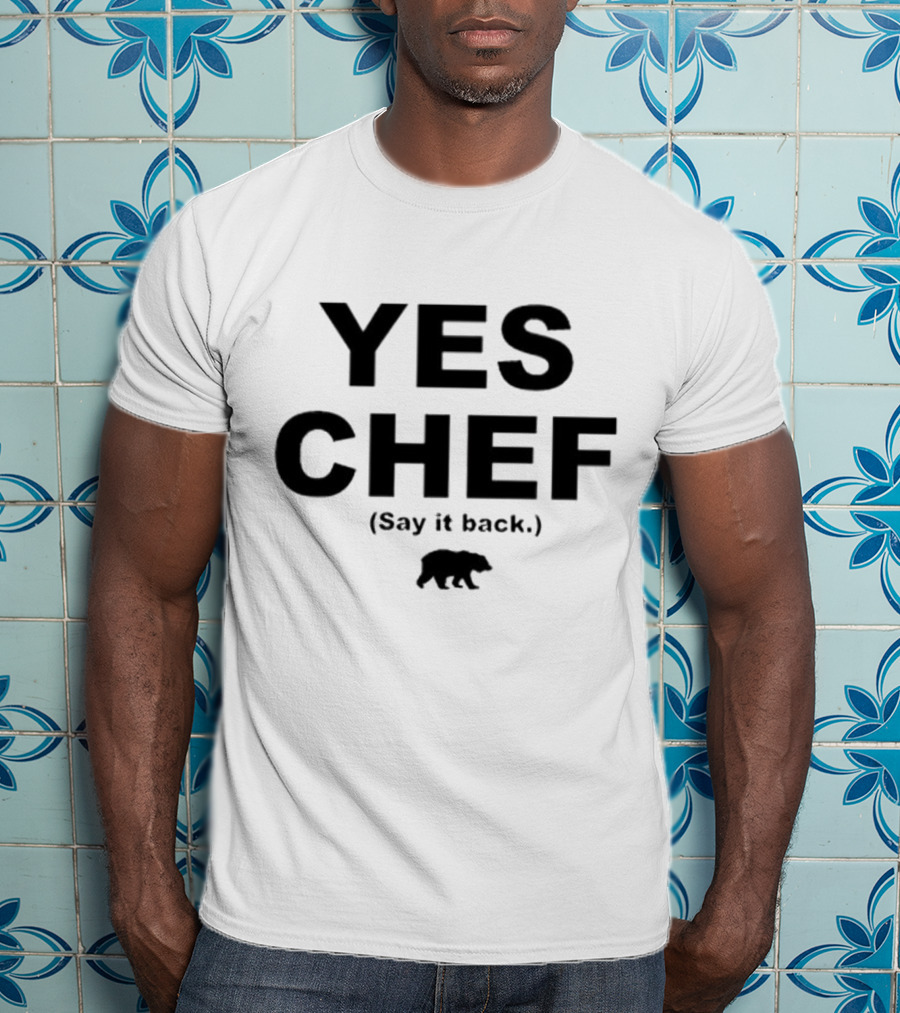 Yes Chef Say It Back Bear T-Shirt