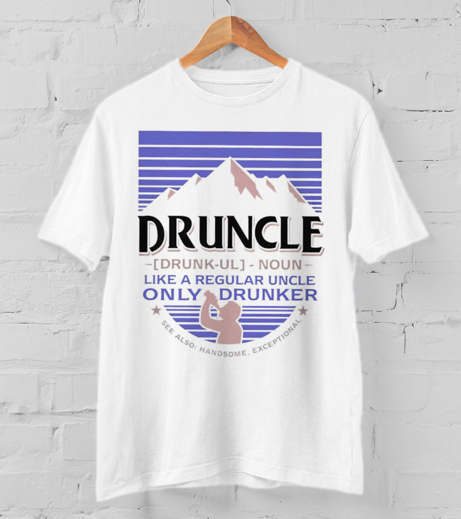 Druncle Like A Regular Uncle Only Drunker Mountain Silhouette See Also Handsome Exceptional T-Shirt
