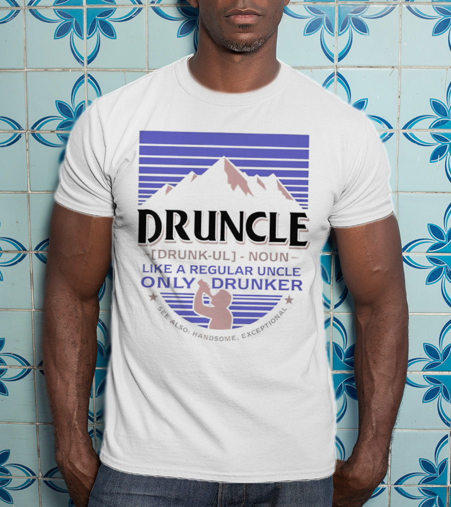 Druncle Like A Regular Uncle Only Drunker Mountain Silhouette See Also Handsome Exceptional T-Shirt