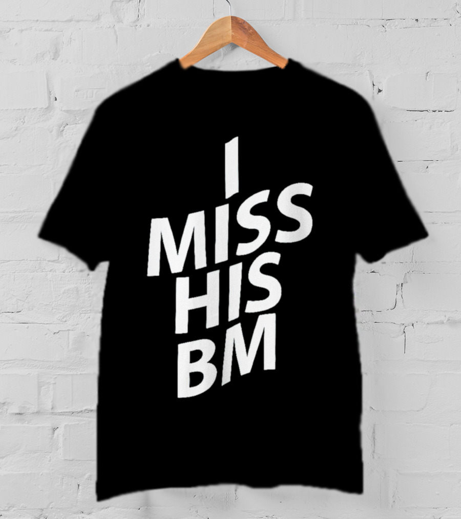 I Miss His Bm T-Shirt
