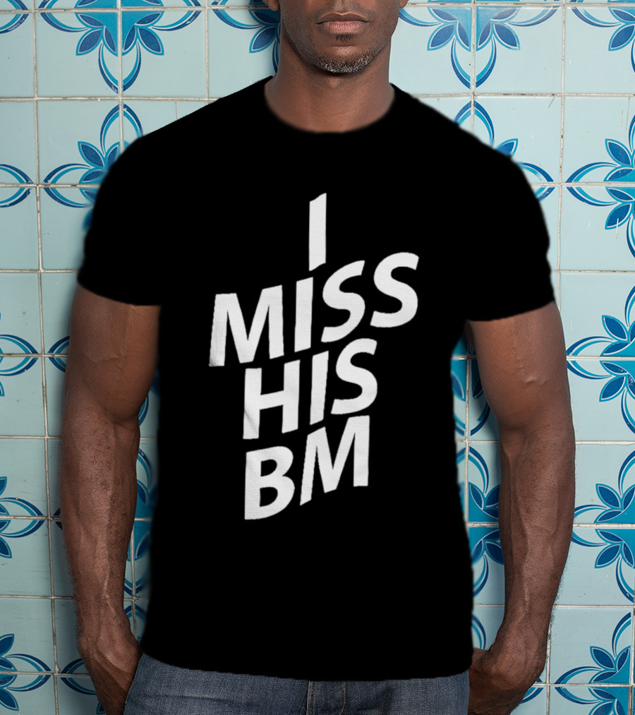 I Miss His Bm T-Shirt