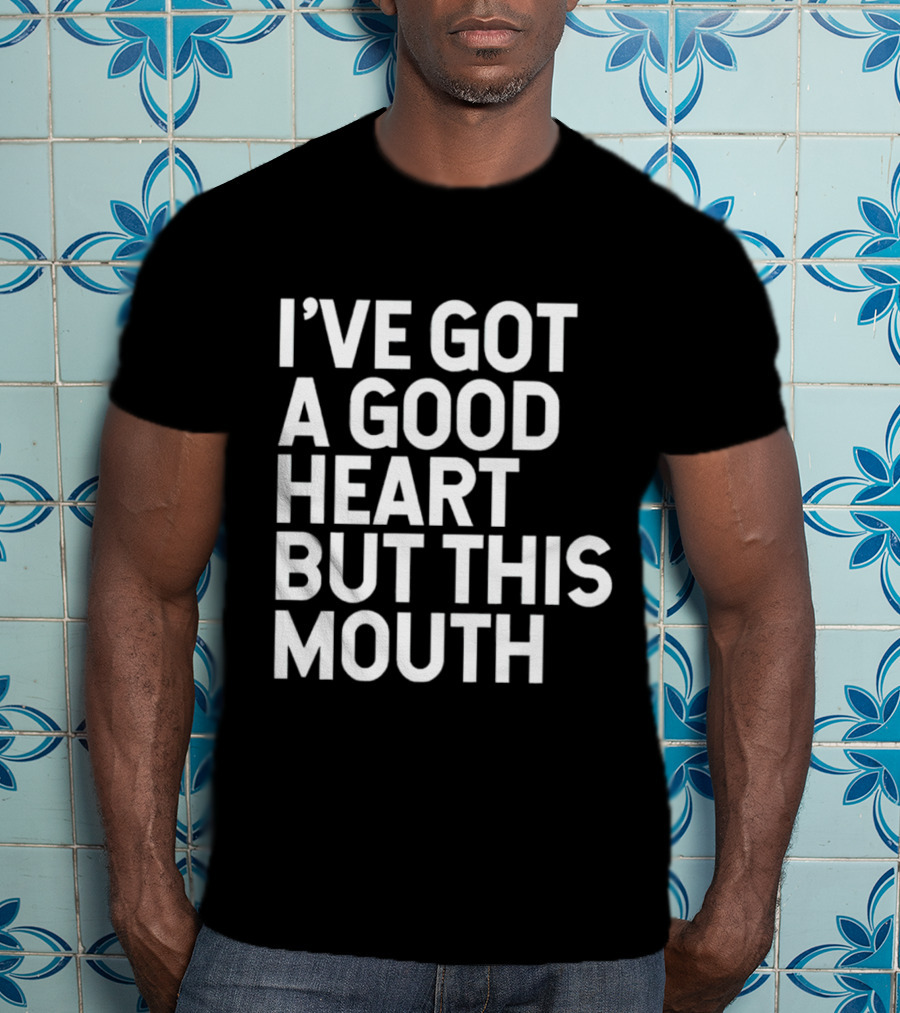 I’ve Got A Good Heart But This Mouth T-Shirt