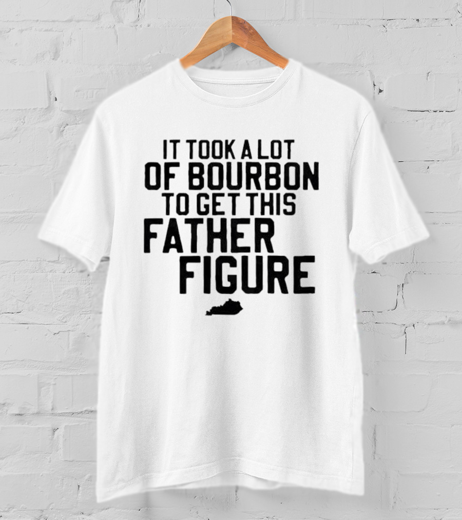 It Took A Lot Of Bourbon To Get This Father Figure Kentucky T-Shirt