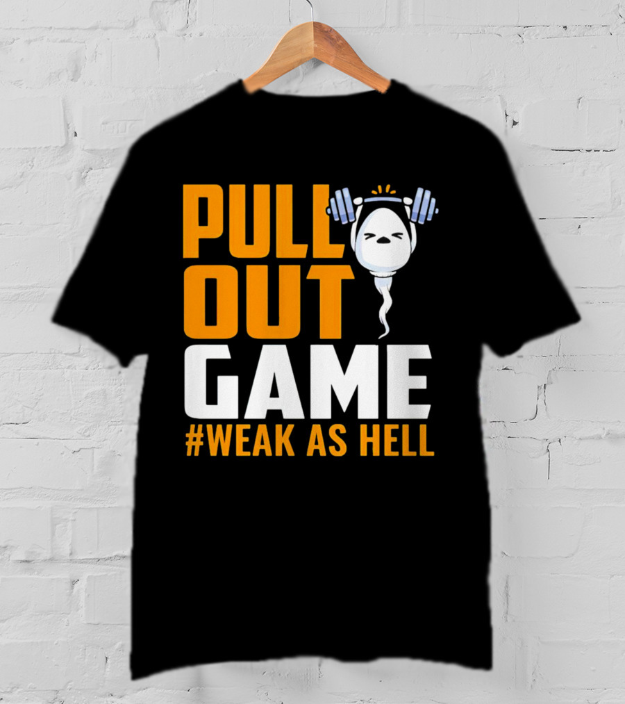 Pull Out Game Weak As Hell T-Shirt