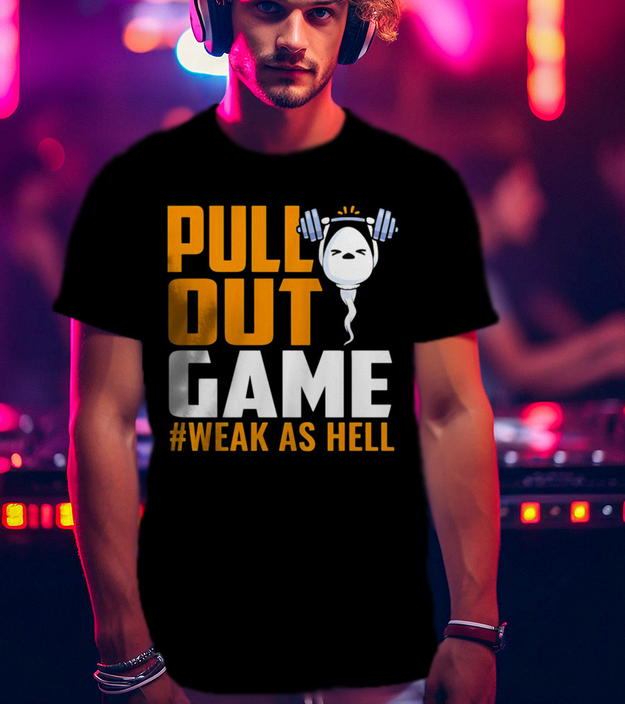 Pull Out Game Weak As Hell T-Shirt