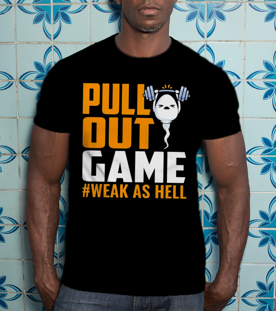Pull Out Game Weak As Hell T-Shirt