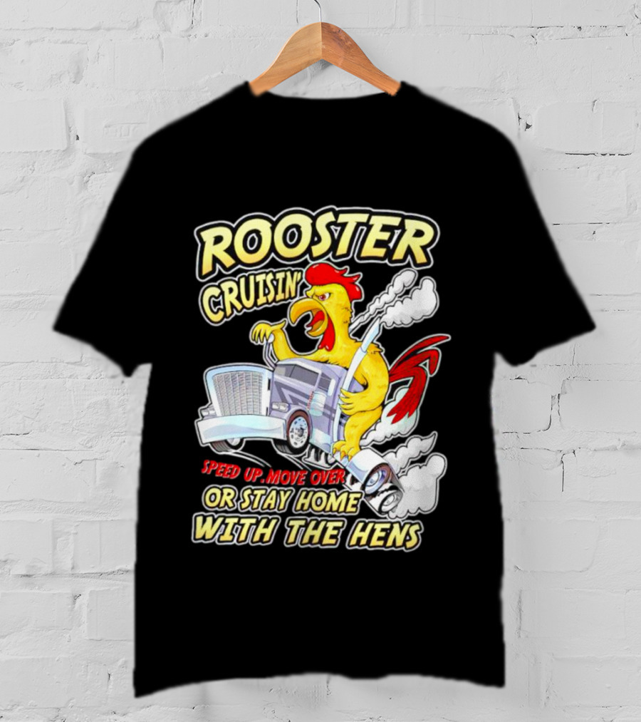 Rooster Cruisin' Speed Up Move Over Or Stay Home With The Hens T-Shirt