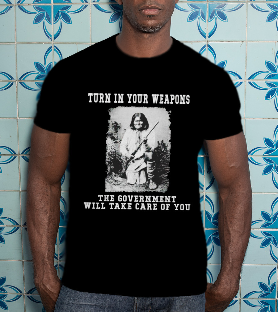 Turn In Your Weapons The Government Will Take Care Of You Historic Figure With Rifle T-Shirt