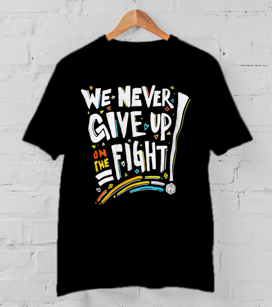 We Never Give Up On The Fight Colorful Inspirational Text With Hearts And Lines T-Shirt