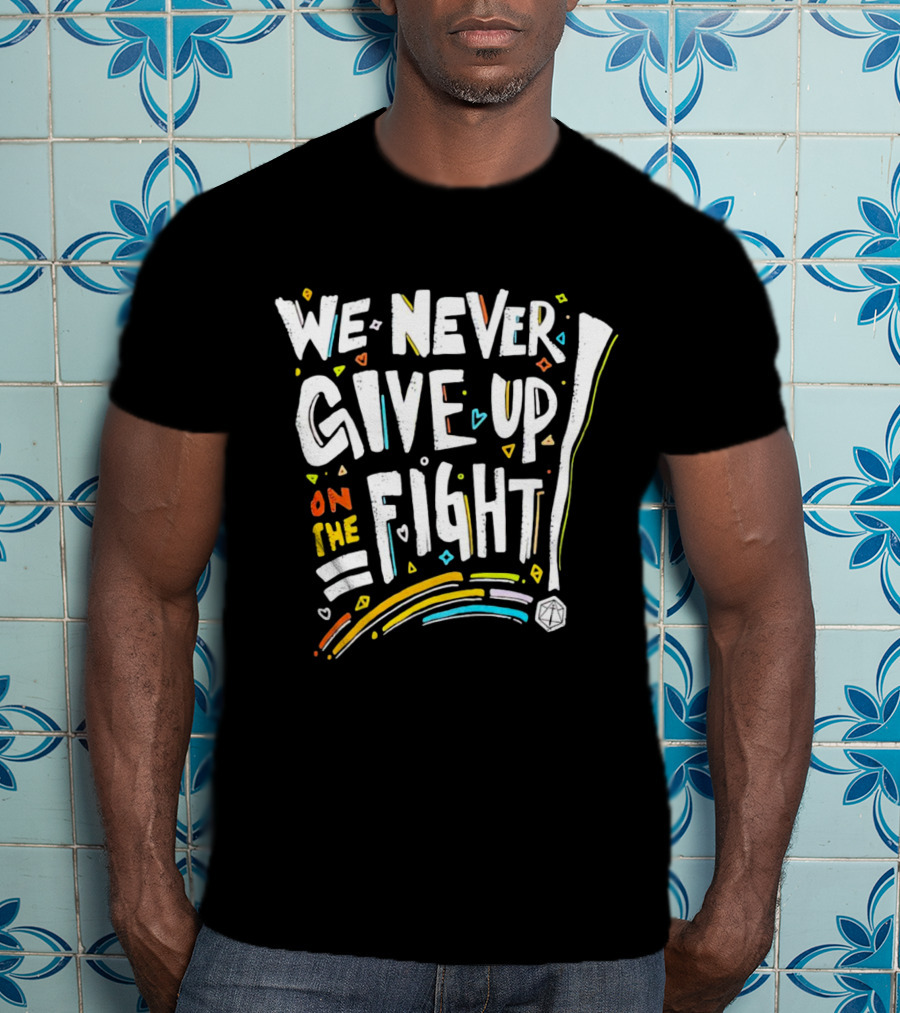 We Never Give Up On The Fight Colorful Inspirational Text With Hearts And Lines T-Shirt