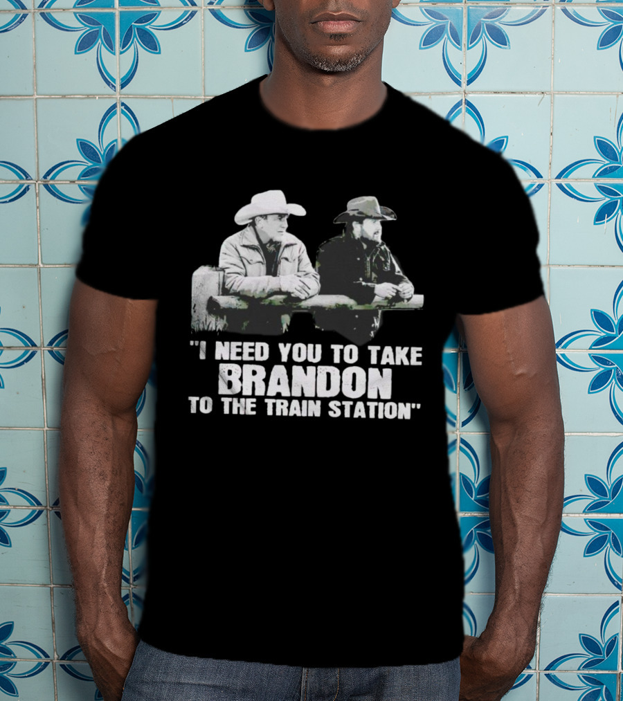 I Need You To Take Brandon To The Train Station Cowboys T-Shirt