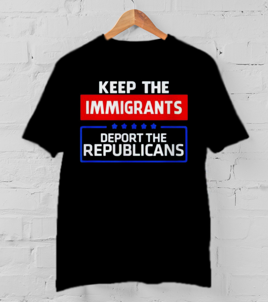 Keep The Immigrants Deport The Republicans Stars Red White Blue Text T-Shirt