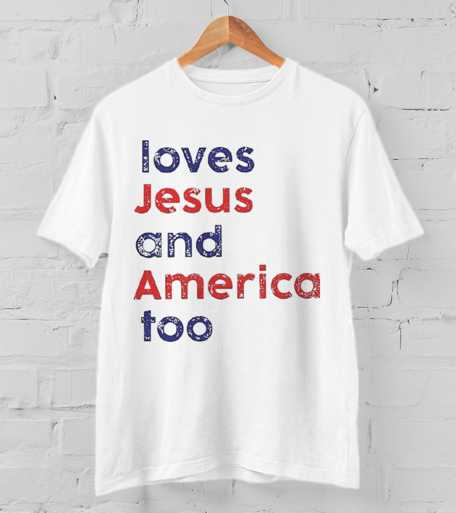 Loves Jesus And America Too Patriotic Christian Sentiment T-Shirt