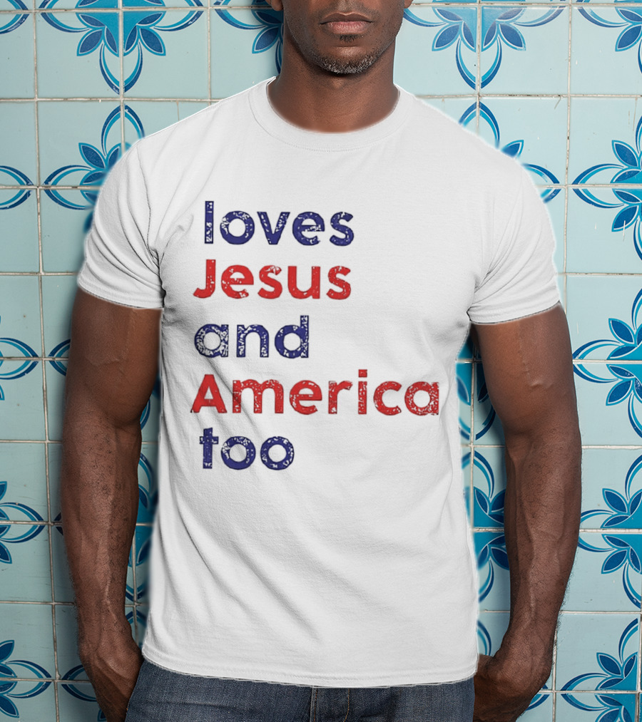 Loves Jesus And America Too Patriotic Christian Sentiment T-Shirt