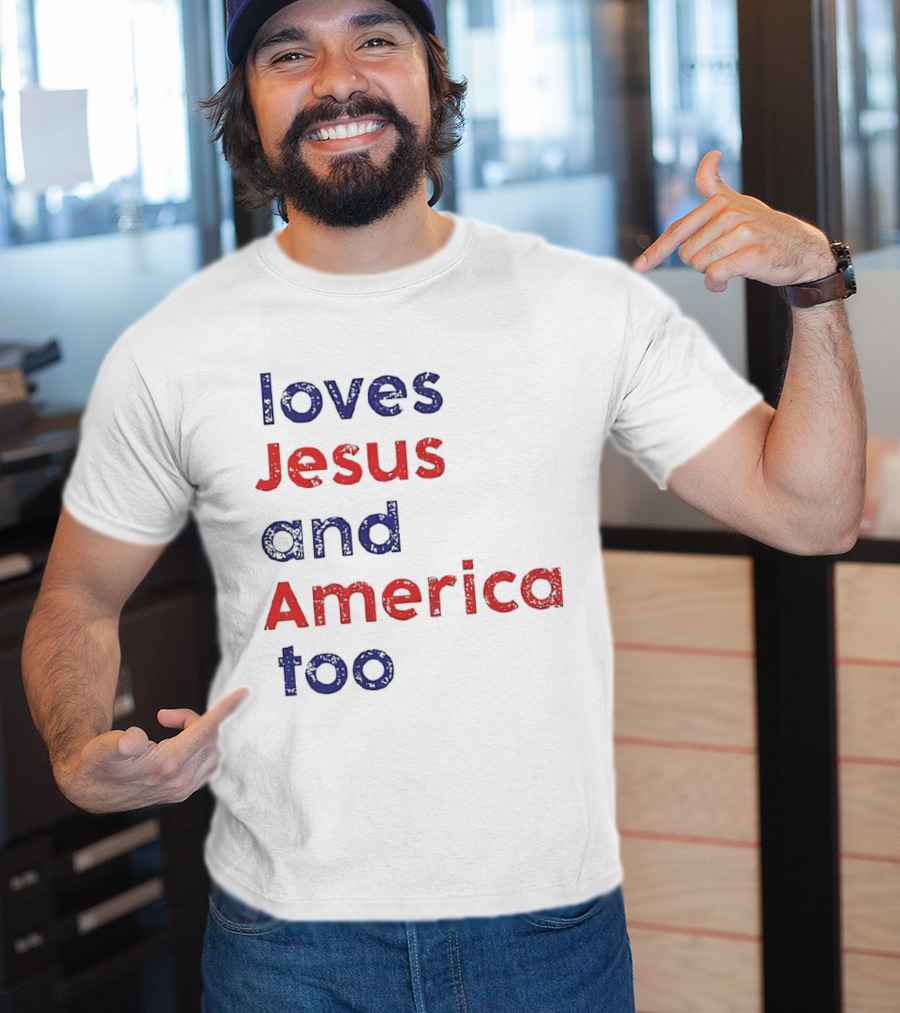 Loves Jesus And America Too Patriotic Christian Sentiment T-Shirt