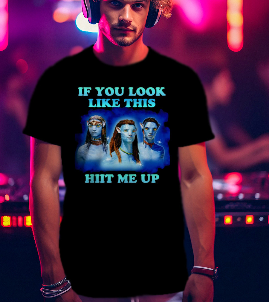 Avatar Jake Sully Neteyam Lo’ak If You Look Like This Hit Me Up T-Shirt