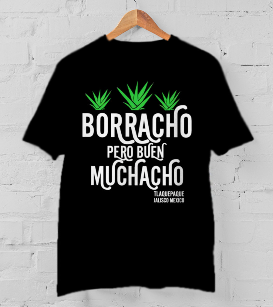 Borracho Pero Buen Muchacho Tlaquepaque Jalisco Mexico T-Shirt