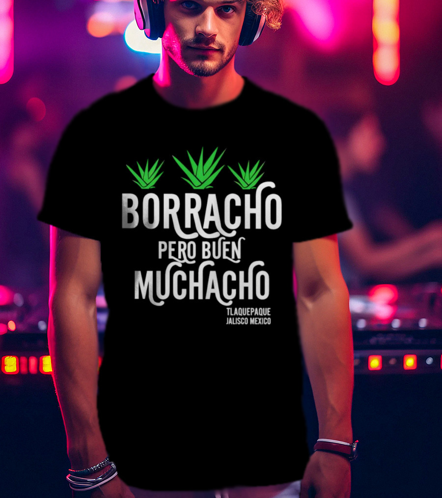 Borracho Pero Buen Muchacho Tlaquepaque Jalisco Mexico T-Shirt