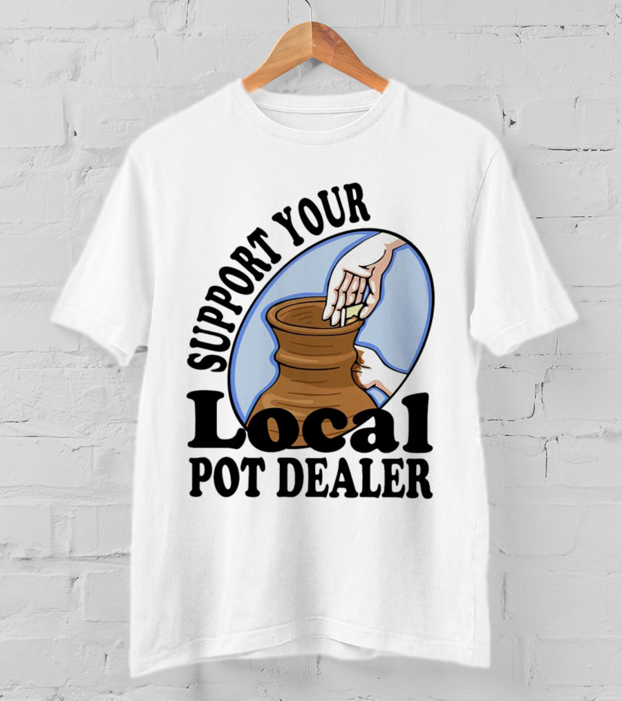 Support Your Local Pot Dealer Pottery Artists Cool Clay T-Shirt