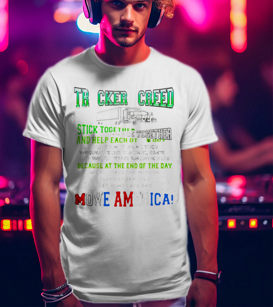 TRCKER CREED Stick Together Work Together Move America Feed Our Families Get Home Safe T-Shirt