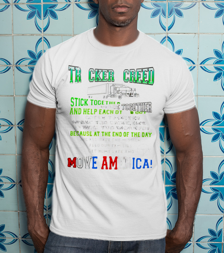 TRCKER CREED Stick Together Work Together Move America Feed Our Families Get Home Safe T-Shirt