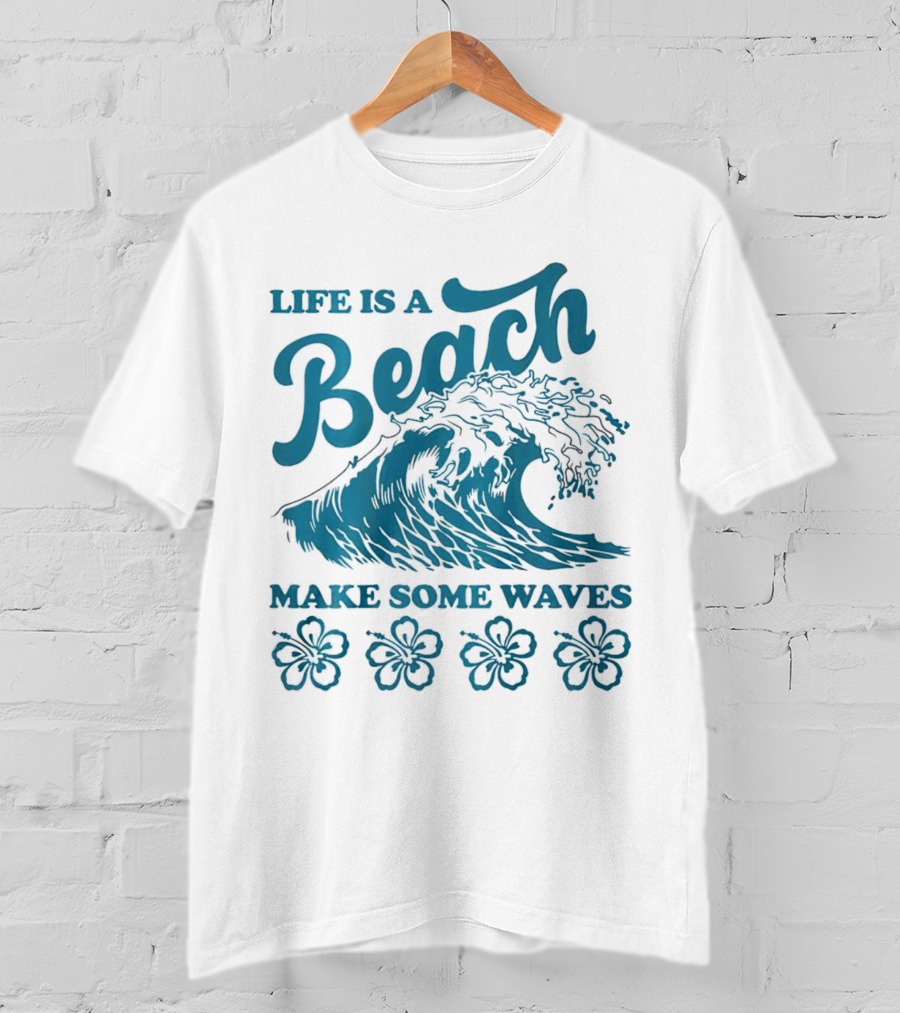 Life Is A Beach Make Some Waves Wave And Flowers T-Shirt
