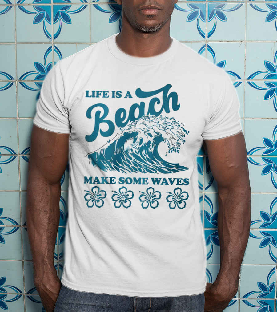 Life Is A Beach Make Some Waves Wave And Flowers T-Shirt