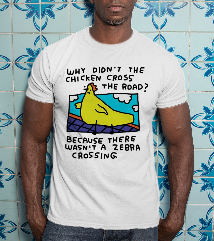 Why Didn’t The Chicken Cross The Road Because There Wasn’t A Zebra Crossing Colorful Cartoon T-Shirt