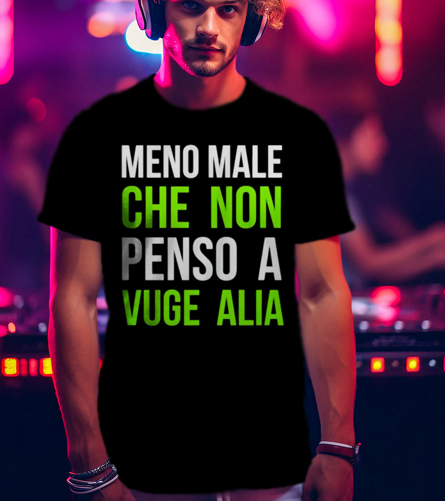 Meno Male Che Non Penso A Vuge Alia Text T-Shirt
