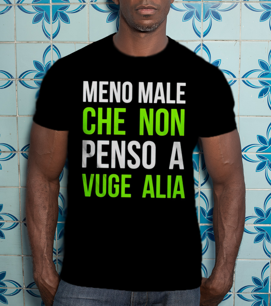 Meno Male Che Non Penso A Vuge Alia Text T-Shirt