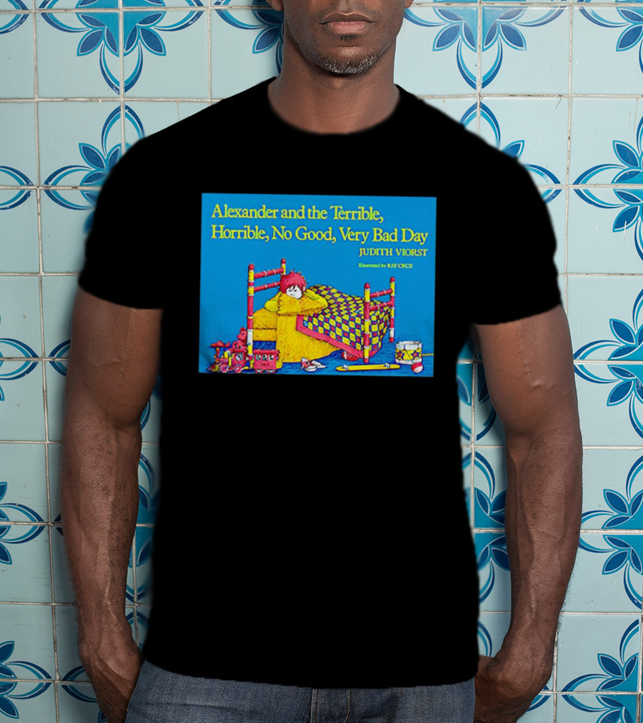 Alexander And The Terrible Horrible No Good Very Bad Day Judith Viorst Illustrated By Ray Cruz T-Shirt