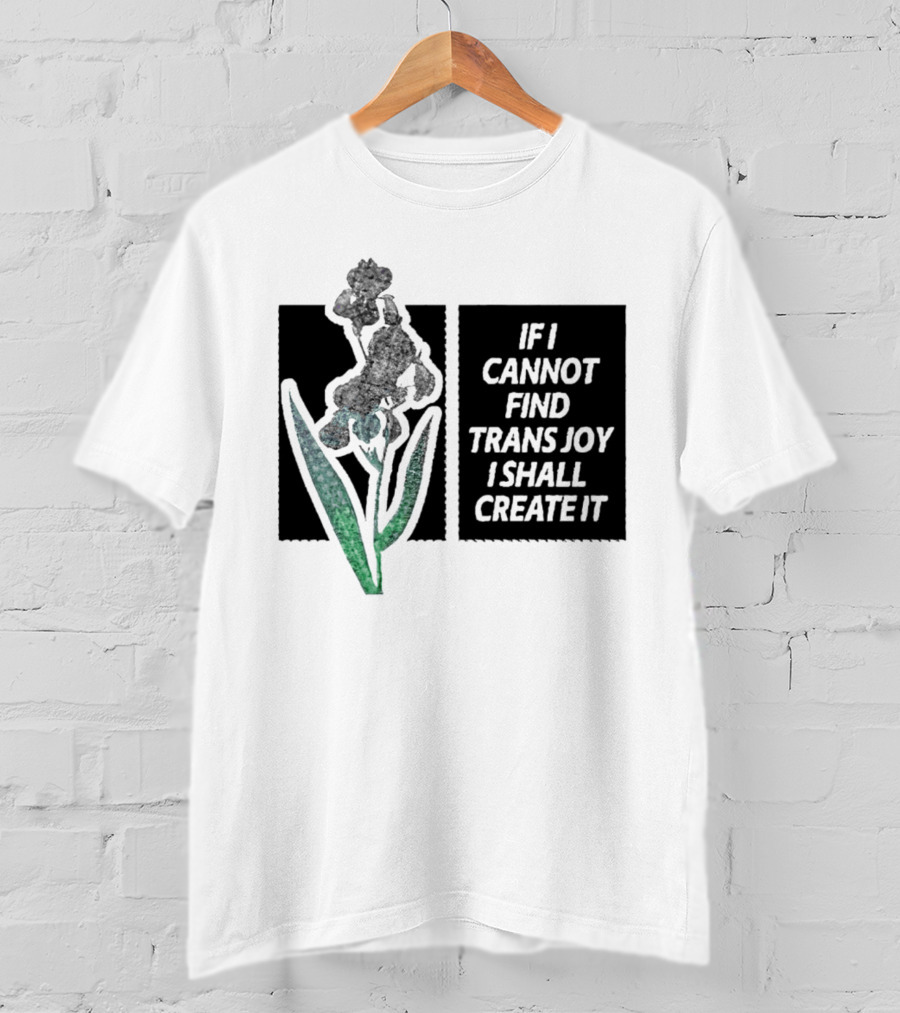 If I Cannot Find Trans Joy I Shall Create It With Floral T-Shirt