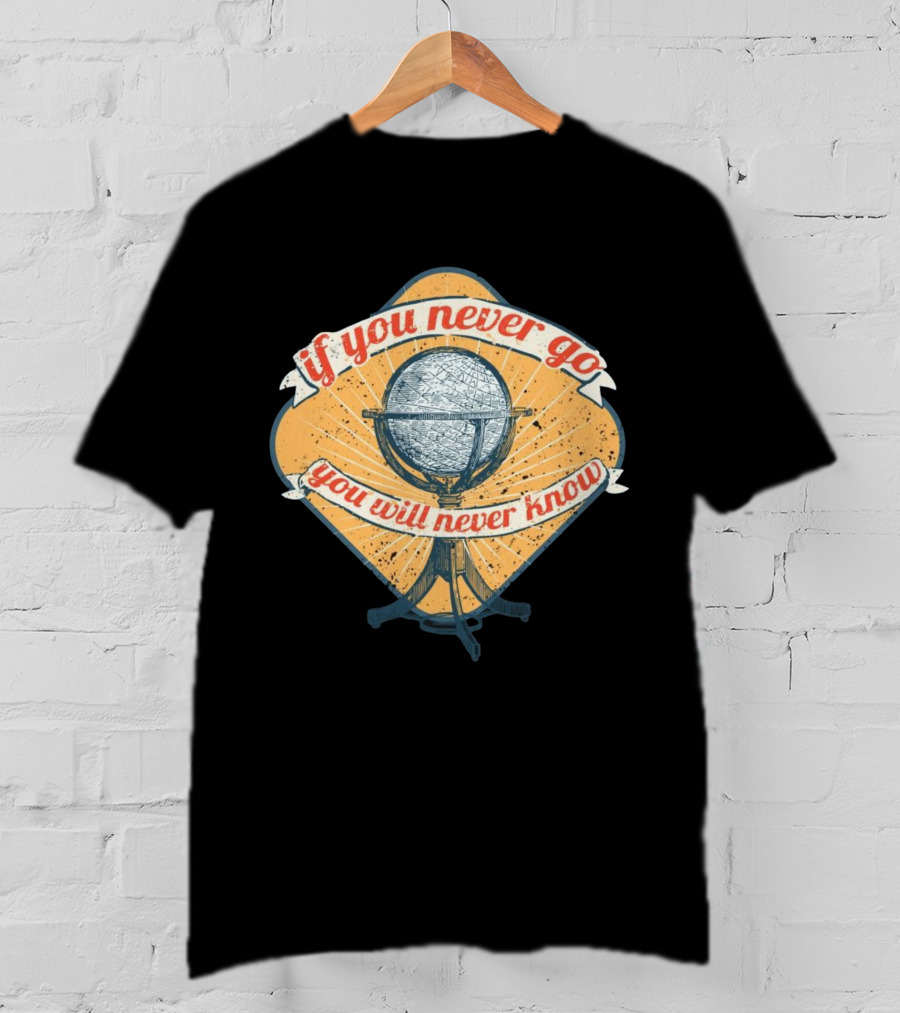 If You Never Go You Will Never Know Globe Adventure T-Shirt