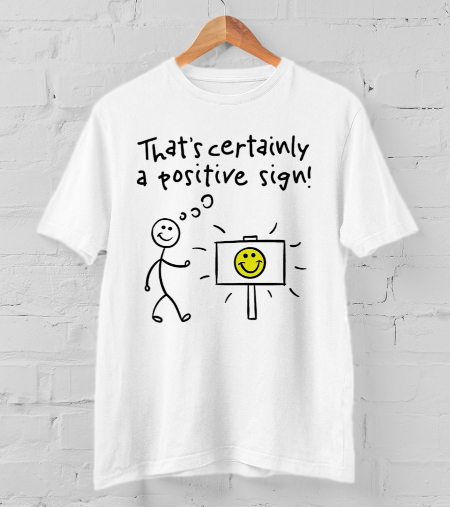 That's Certainly A Positive Sign Smiley Face Stick Figure T-Shirt