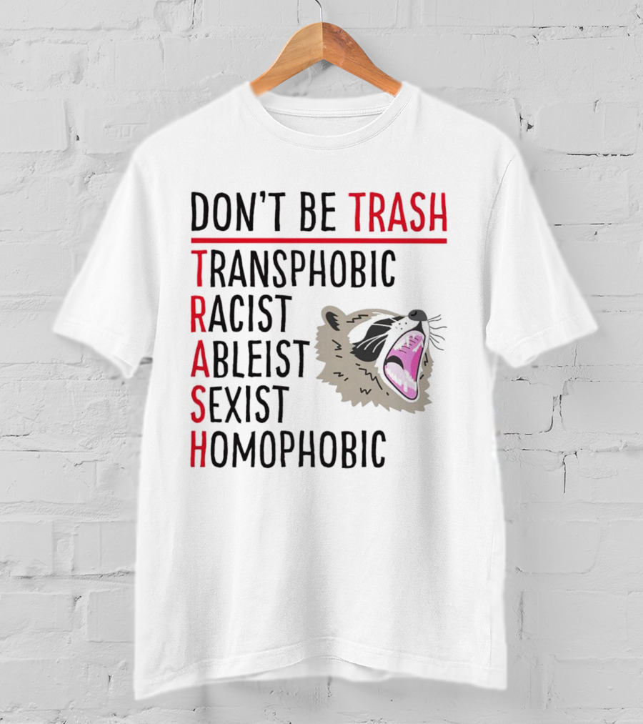 Don't Be Trash Transphobic Racist Ableist Sexist Homophobic Raccoon T-Shirt