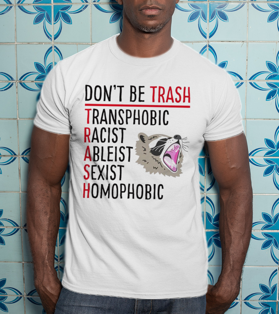 Don't Be Trash Transphobic Racist Ableist Sexist Homophobic Raccoon T-Shirt