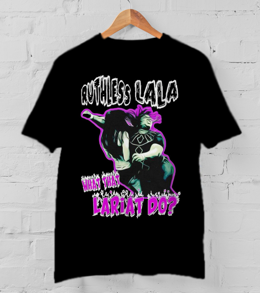 Ruthless Lala What That Lariat Do Bold Wrestling Move T-Shirt
